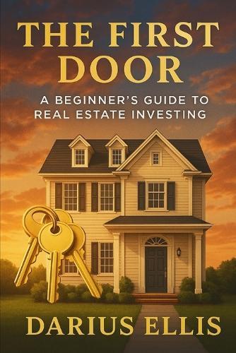 The First Door: A Beginner's Guide to Real Estate Investing