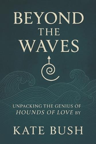 Beyond the Waves: Unpacking the Genius of Hounds of Love by Kate Bush