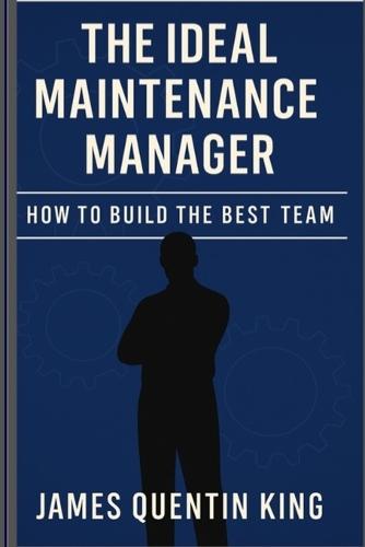 The Ideal Maintenance Manager: How to Build the Best Team
