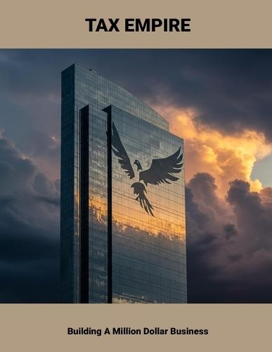 Tax Empire: Building A Million Dollar Business