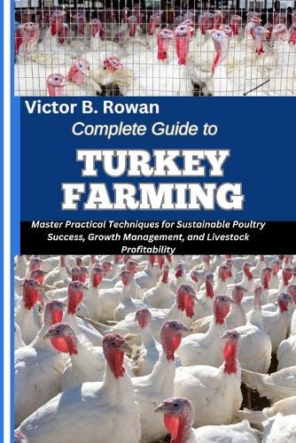 Complete Guide to Turkey Farming: Master Practical Techniques for Sustainable Poultry Success, Growth Management, and Livestock Profitability