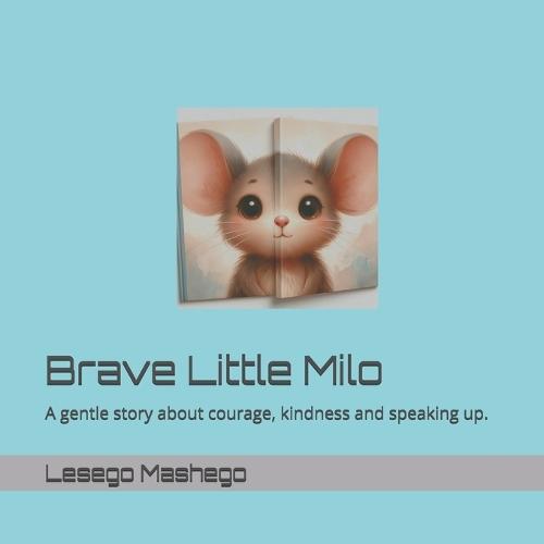Brave Little Milo: A Gentle Story about Courage, Kindness and Speaking Up.