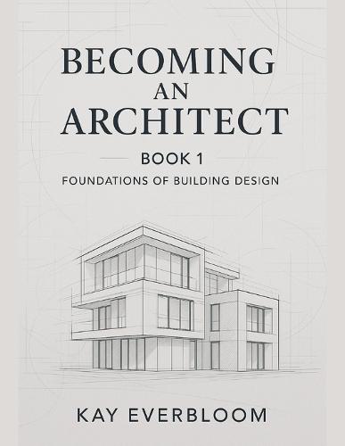 Becoming an Architect: BOOK 1: Start with Buildings - Learn Architecture from Home, Even If You Know Nothing Yet