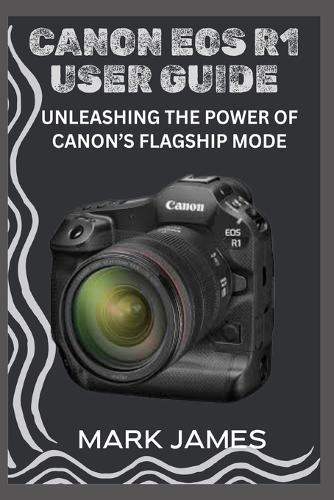 Canon EOS R1 User Guide: Unleashing the Power of Canon's Flagship Mode