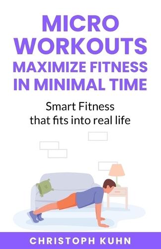 Micro Workouts Maximize Fitness in Minimal Time: Smart Fitness that fits into real life