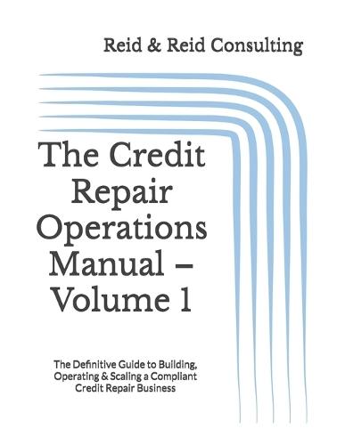 The Credit Repair Operations Manual - Volume 1: The Definitive Guide to Building, Operating & Scaling a Compliant Credit Repair Business