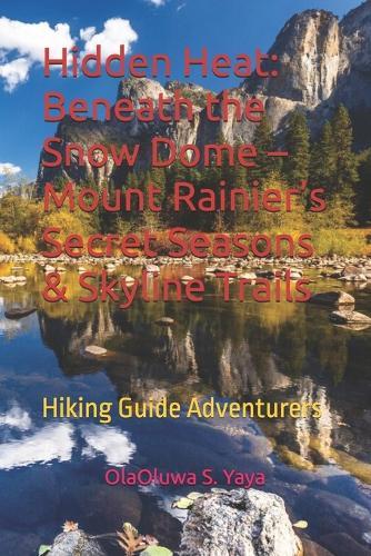 Hidden Heat: Beneath the Snow Dome - Mount Rainier's Secret Seasons & Skyline Trails: Hiking Guide Adventurers