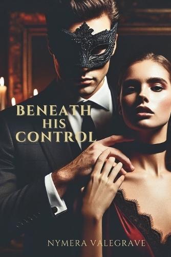 Beneath His Control: A Dark Billionaire Romance