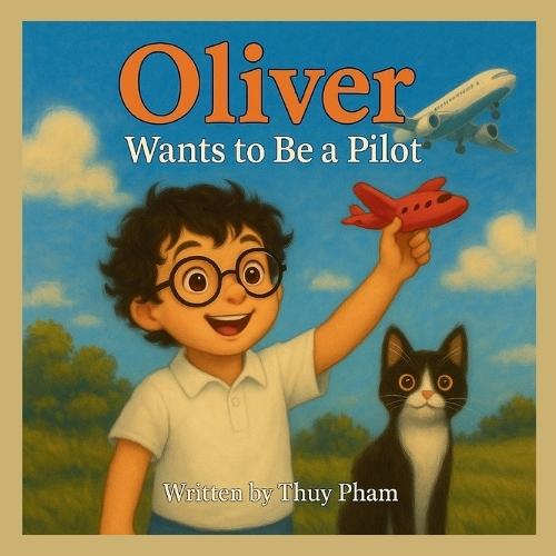 Oliver Wants to Be a Pilot: A Fun Career Exploration Book for Kids Ages 4-8 (Oliver Explores Careers)