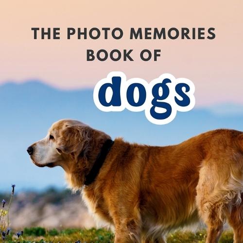 The Photo Memories Book of Dogs: A Picture Book for Seniors with Alzheimer's, Dementia, or Memory Loss