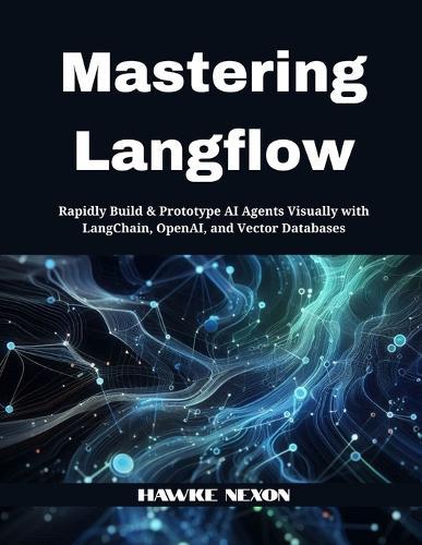 Mastering Langflow: Rapidly Build & Prototype AI Agents Visually with LangChain, OpenAI, and Vector Databases