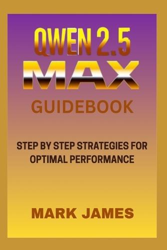 Qwen2.5-Max Guidebook: Step by Step Strategies for Optimal Pertimal Performance