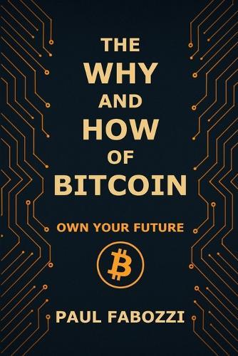 The Why and How of Bitcoin: Own Your Future