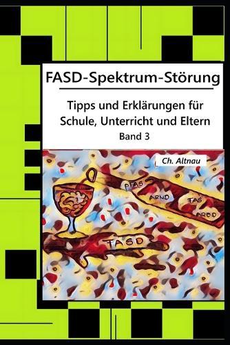 FASD-Spektrum-Störung - Tipps und Erklärungen für Schule, Unterricht und Eltern 3: Handlungsanweisungen, wissenschaftliche Einbettung von Methoden und Ideen für Umgang mit FASD