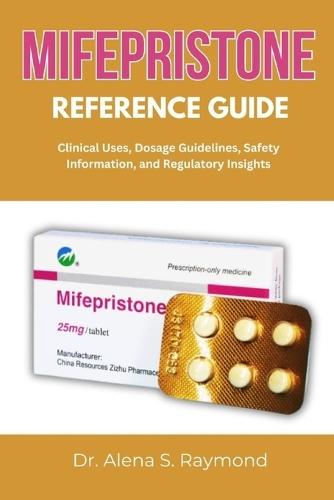 Mifepristone Reference Guide: Clinical Uses, Dosage Guidelines, Safety Information, and Regulatory Insights