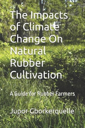 The Impacts of Climate Change On Natural Rubber Cultivation: A Guide for Rubber Farmers