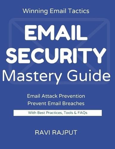 Email Security Mastery Guide: Stop Email Attacks Instantly Master Secure Messaging Today Protect Email Without Complexity Smarter Email Defense Fast Drive Resilient Email Systems Now