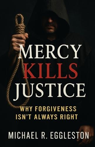 Mercy Kills Justice: Why Forgiveness Isn't Always Right