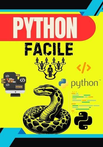 ""Python Facile: Le Guide Complet pour Apprendre à Coder Pas à Pas - 100 Leçons Simples pour Débutants"" ""Maîtrisez la programmation Python de A à Z avec des exercices pratiques, des mini-projets et des explications claires -