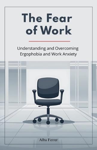 The Fear of Work: Understanding and Overcoming Ergophobia and Work Anxiety