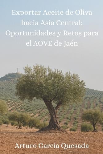 Exportar Aceite de Oliva hacia Asia Central: Oportunidades y retos para el AOVE de Jaén