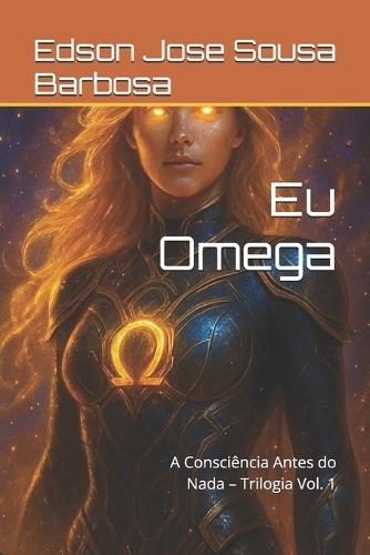 Eu Omega: A Consciência Antes do Nada - Trilogia Vol. 1