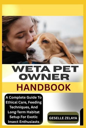 Weta Pet Owner Handbook: A Complete Guide To Ethical Care, Feeding Techniques, And Long-Term Habitat Setup For Exotic Insect Enthusiasts