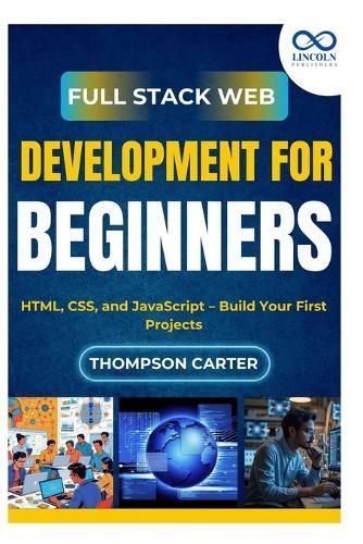 Full Stack Web Development for Beginners: HTML, CSS, and JavaScript - Build Your First Projects