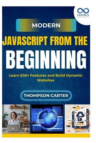 Modern JavaScript from the Beginning: Learn ES6+ Features and Build Dynamic Websites