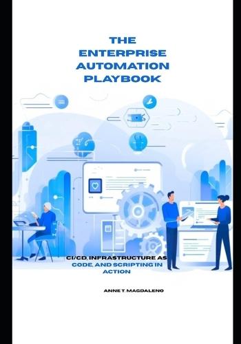 The Enterprise Automation Playbook: CI/CD, Infrastructure as Code, and Scripting in Action