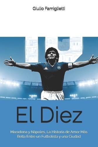 El Diez: Maradona y Nápoles, La Historia de Amor Más Bella Entre un Futbolista y una Ciudad