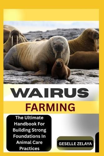 Wairus Farming: The Ultimate Handbook For Building Strong Foundations In Animal Care Practices