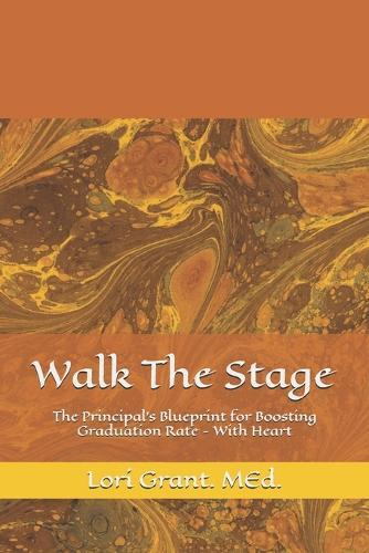 Walk The Stage: The Principal's Blueprint for Boosting Graduation - With Heart
