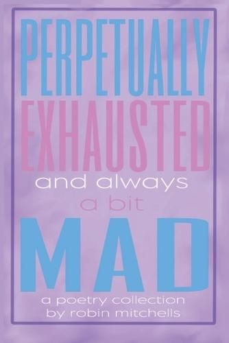 perpetually exhausted and always a bit mad
