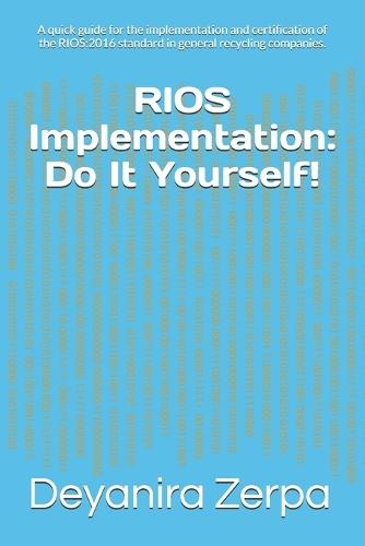 RIOS Implementation: Do It Yourself!: A quick guide for the implementation and certification of the RIOS:2016 standard in general recycling companies.