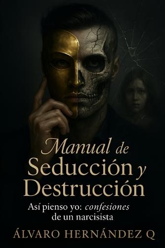 Manual de Seducción y Destrucción: Asi pienso yo: confesiones de un narcisista.
