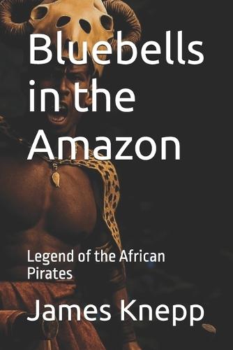 Bluebells in the Amazon: Legend of the African Pirates