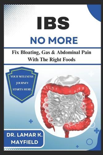 Ibs No More: Fix Bloating, Gas & Abdominal Pain With The Right Foods