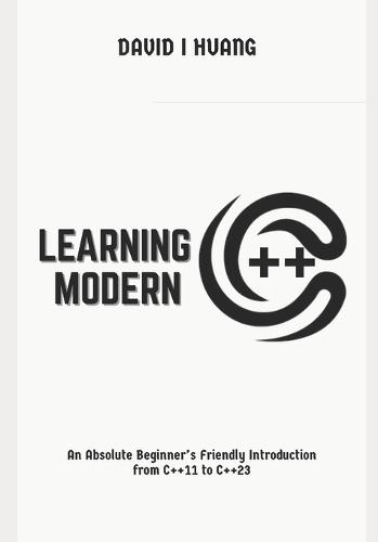 Learning Modern C++: An Absolute Beginner's Friendly Introduction from C++11 to C++23