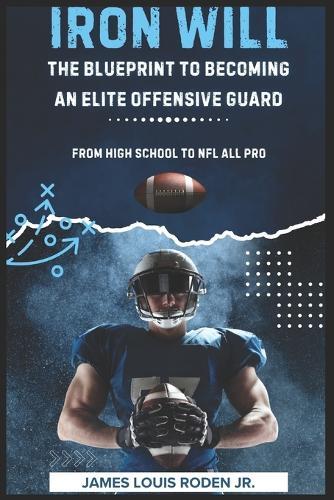 Iron Will: The Blueprint to Becoming an Elite Offensive Guard