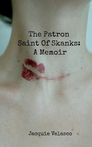 The Patron Saint Of Skanks: A Memoir