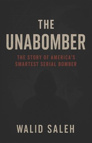 The Unabomber: The Story of America's Smartest Serial Bomber