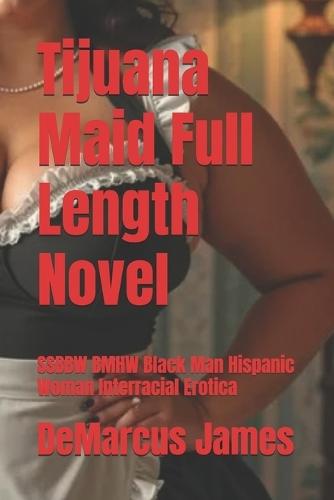 Tijuana Maid Full Length Novel: SSBBW BMHW Black Man Hispanic Woman Interracial Erotica