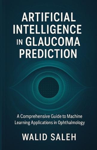 Artificial Intelligence in Glaucoma Prediction: A Comprehensive Guide to Machine Learning Applications in Ophthalmology