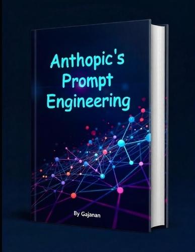 Anthropic's Prompt Engineering: A Comprehensive Guide to Mastering Prompt Engineering with Claude