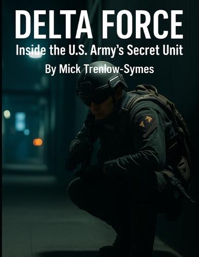Delta Force: Inside the U.S. Army's Secret Unit