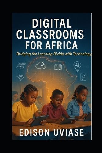 Digital Classrooms for Africa: Bridging the Learning Divide with Technology