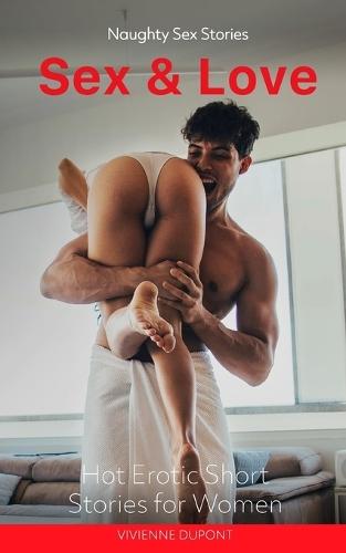 Sex & Love: Naughty Sex Stories: Hot Erotic Short Stories for Women