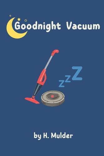 Goodnight Vacuum: A Cozy Goodnight Story for Toddlers Who Love Vacuums
