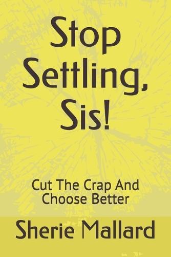 Stop Settling, Sis!: Cut The Crap And Choose Better
